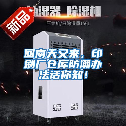 回南天又來，印刷廠倉庫防潮辦法話你知！