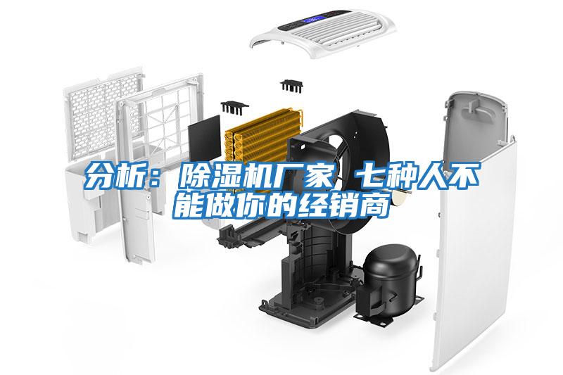 分析:除濕機(jī)廠家 七種人不能做你的經(jīng)銷商