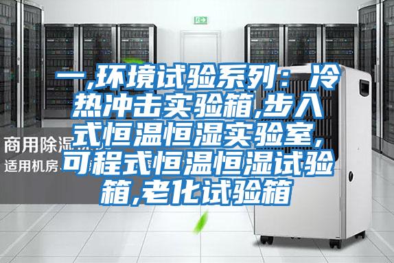 一,環(huán)境試驗(yàn)系列:冷熱沖擊實(shí)驗(yàn)箱,步入式恒溫恒濕實(shí)驗(yàn)室,可程式恒溫恒濕試驗(yàn)箱,老化試驗(yàn)箱