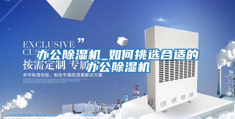 辦公除濕機_如何挑選合適的辦公除濕機