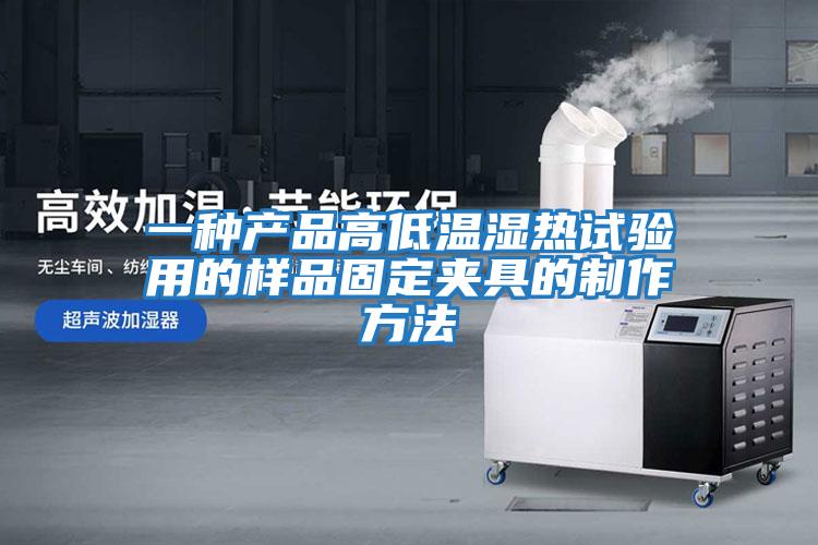 一種產品高低溫濕熱試驗用的樣品固定夾具的制作方法