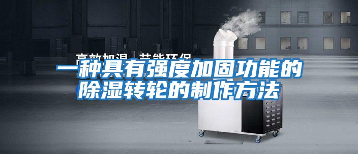一種具有強度加固功能的除濕轉輪的制作方法