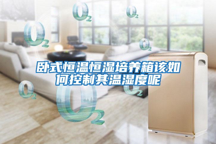 臥式恒溫恒濕培養箱該如何控制其溫濕度呢