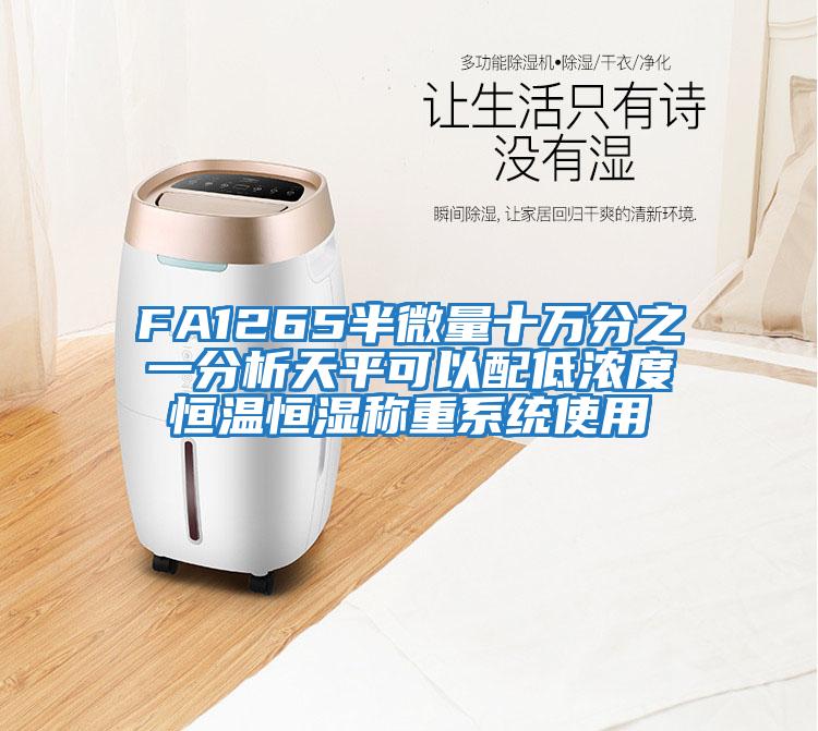 FA1265半微量十萬分之一分析天平可以配低濃度恒溫恒濕稱重系統使用
