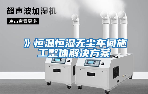》恒溫恒濕無(wú)塵車間施工整體解決方案