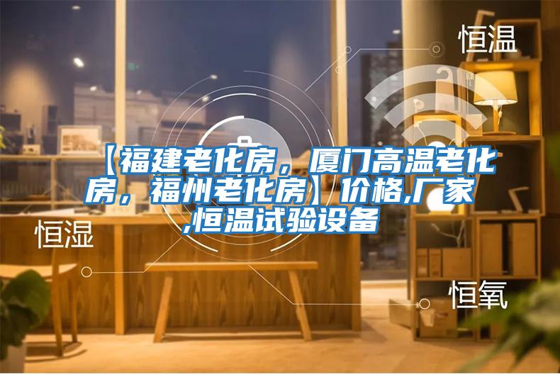 【福建老化房,廈門高溫老化房,福州老化房】?jī)r(jià)格,廠家,恒溫試驗(yàn)設(shè)備