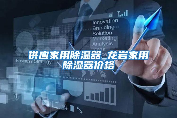 供應家用除濕器_龍巖家用除濕器價格