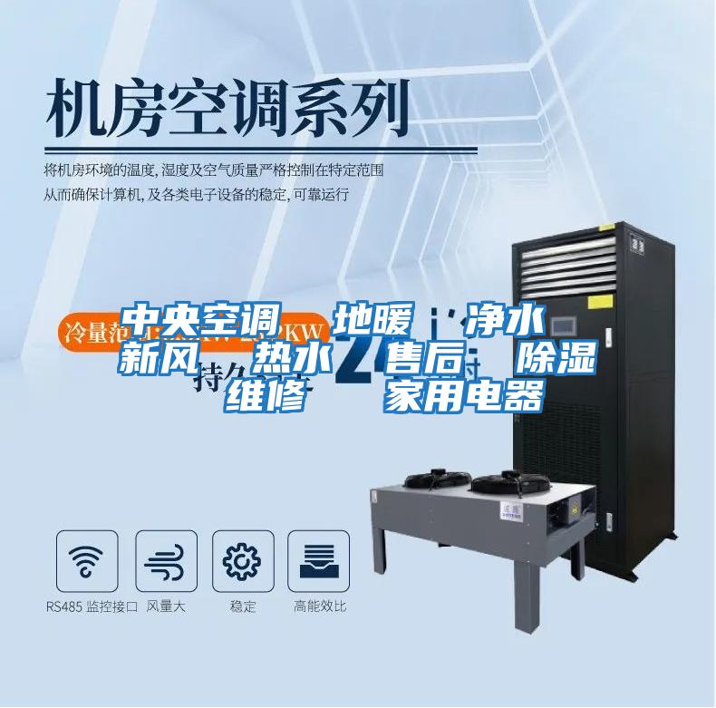 中央空調(diào) 地暖 凈水 新風 熱水 售后 除濕 維修 家用電器