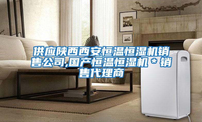 供應陜西西安恒溫恒濕機銷售公司,國產恒溫恒濕機＊銷售代理商