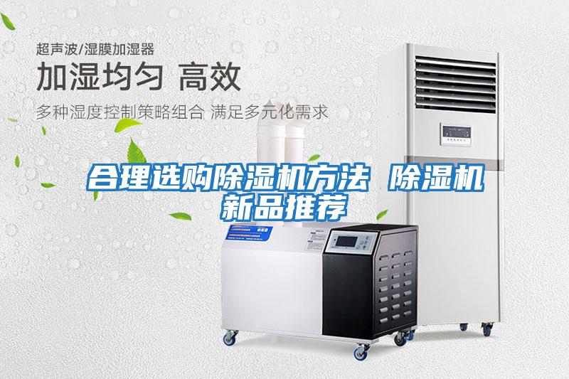 合理選購除濕機(jī)方法 除濕機(jī)新品推薦