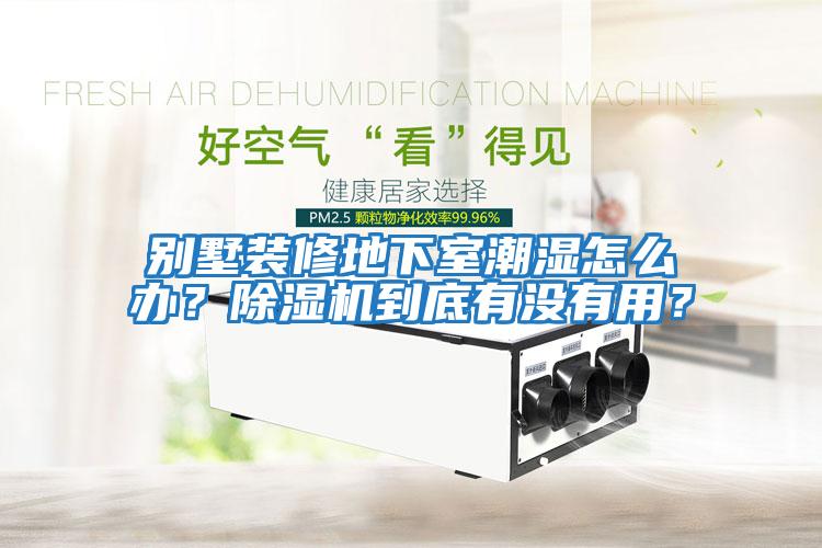 別墅裝修地下室潮濕怎么辦？除濕機到底有沒有用？