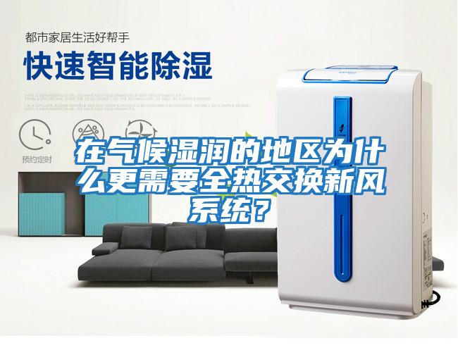 在氣候濕潤的地區為什么更需要全熱交換新風系統？