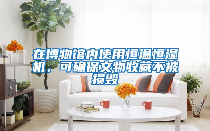 在博物館內使用恒溫恒濕機,可確保文物收藏不被損毀