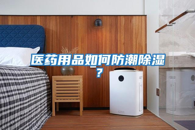 醫藥用品如何防潮除濕？