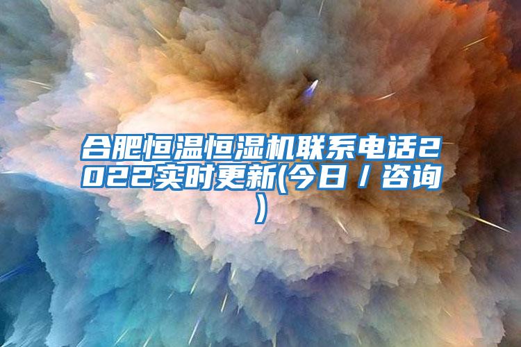 合肥恒溫恒濕機聯系電話2022實時更新(今日／咨詢)