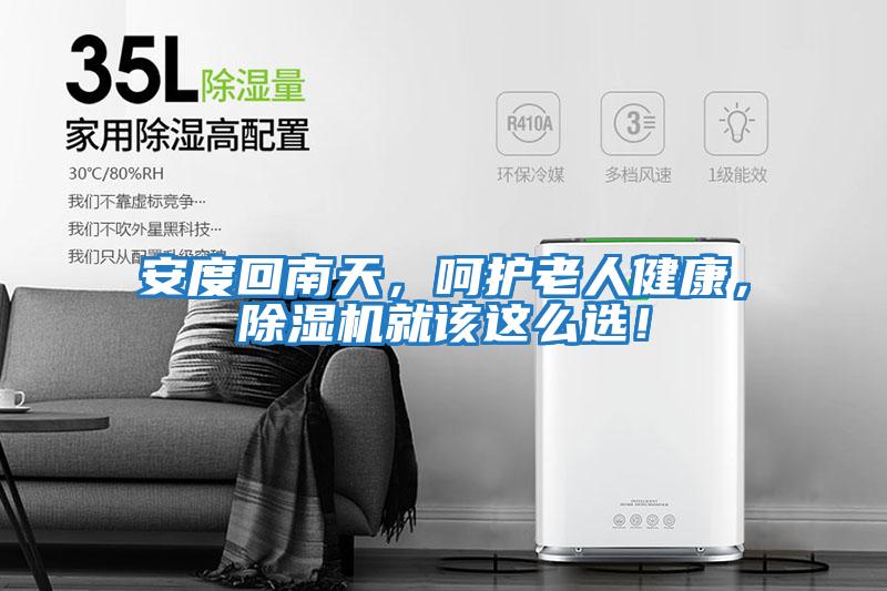 安度回南天，呵護老人健康，除濕機就該這么選！
