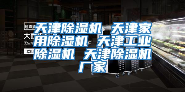 天津除濕機 天津家用除濕機 天津工業除濕機 天津除濕機廠家