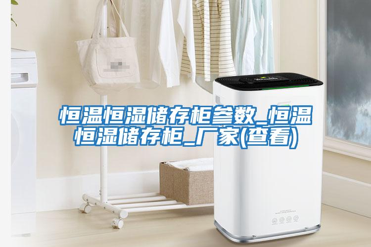 恒溫恒濕儲存柜參數_恒溫恒濕儲存柜_廠家(查看)