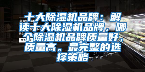 十大除濕機(jī)品牌:解讀十大除濕機(jī)品牌,哪個除濕機(jī)品牌質(zhì)量好,質(zhì)量高。最完整的選擇策略