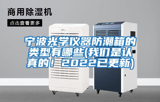 寧波光學儀器防潮箱的類型有哪些(我們是認真的！2022已更新)