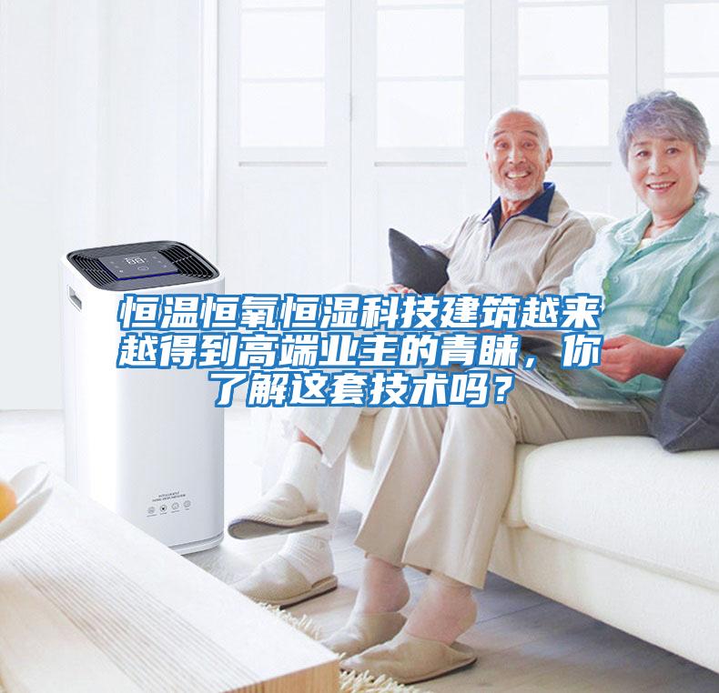 恒溫恒氧恒濕科技建筑越來越得到高端業(yè)主的青睞，你了解這套技術(shù)嗎？