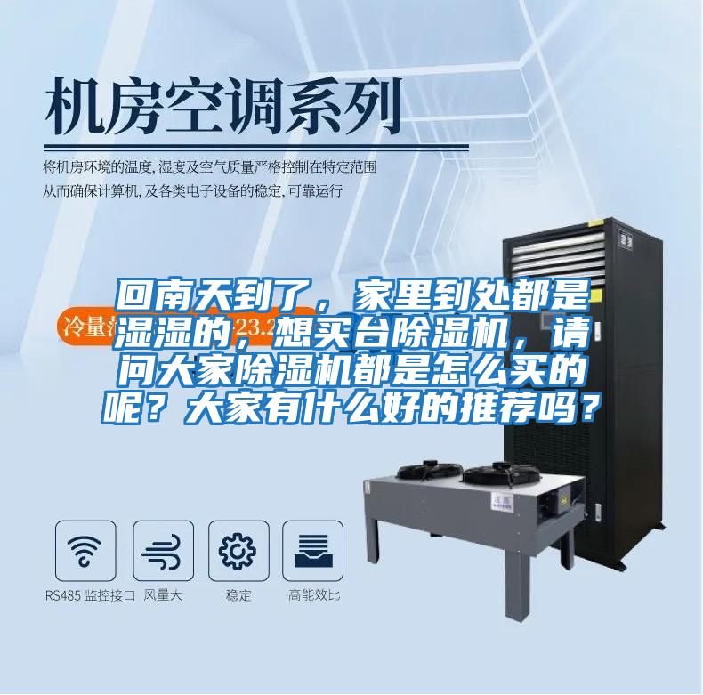 回南天到了，家里到處都是濕濕的，想買臺除濕機，請問大家除濕機都是怎么買的呢？大家有什么好的推薦嗎？