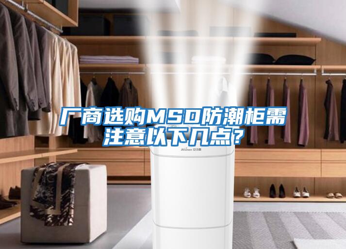 廠商選購MSD防潮柜需注意以下幾點？