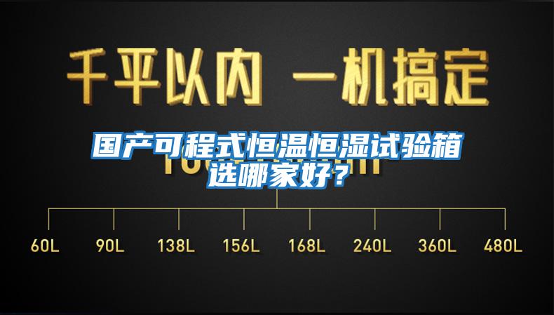 國(guó)產(chǎn)可程式恒溫恒濕試驗(yàn)箱選哪家好?
