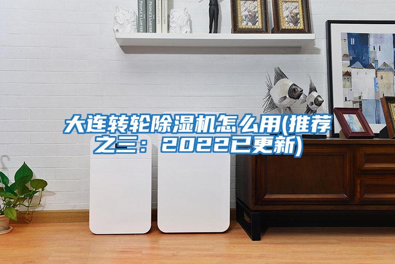 大連轉輪除濕機怎么用(推薦之三:2022已更新)