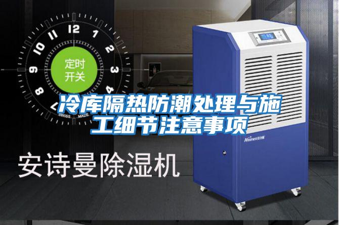 冷庫隔熱防潮處理與施工細節注意事項