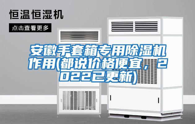 安徽手套箱專用除濕機作用(都說價格便宜，2022已更新)