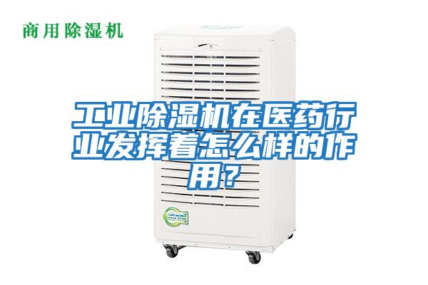 工業(yè)除濕機在醫(yī)藥行業(yè)發(fā)揮著怎么樣的作用?