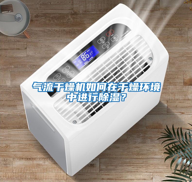 氣流干燥機如何在干燥環境中進行除濕？