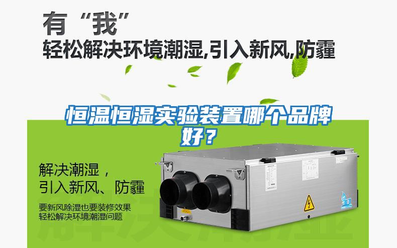 恒溫恒濕實驗裝置哪個品牌好?