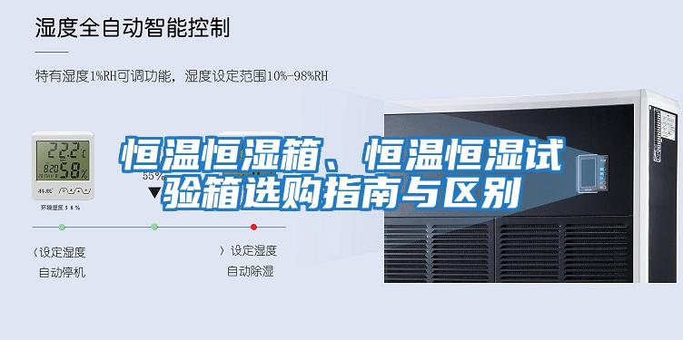 恒溫恒濕箱、恒溫恒濕試驗箱選購指南與區別
