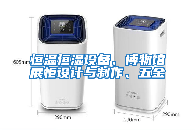 恒溫恒濕設備、博物館展柜設計與制作、五金