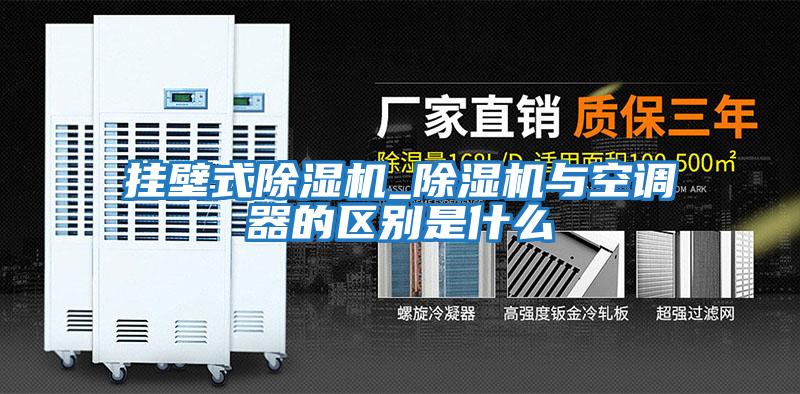 掛壁式除濕機_除濕機與空調器的區別是什么
