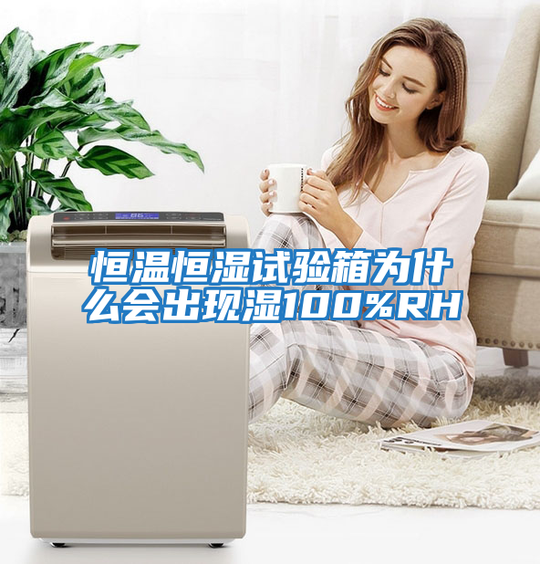 恒溫恒濕試驗箱為什么會出現濕100%RH