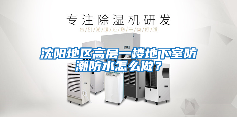 沈陽地區高層一樓地下室防潮防水怎么做？