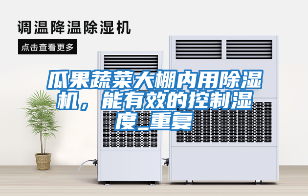 瓜果蔬菜大棚內用除濕機，能有效的控制濕度_重復