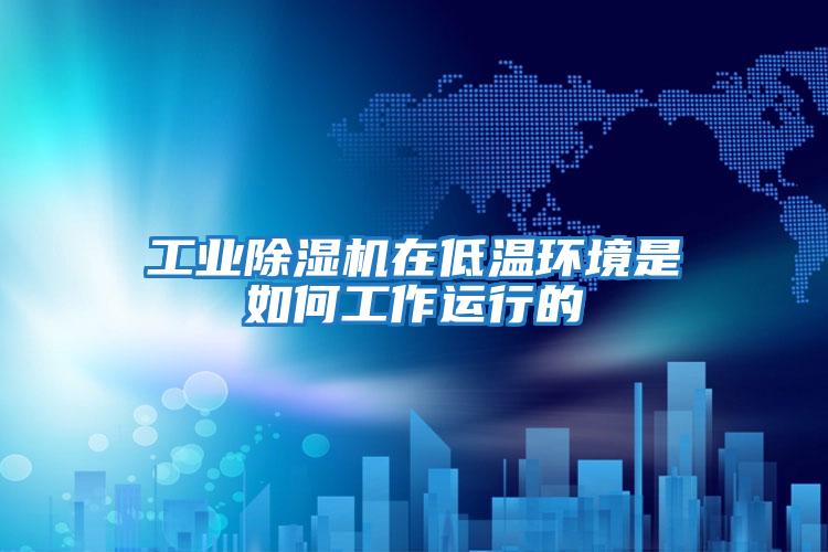 工業除濕機在低溫環境是如何工作運行的