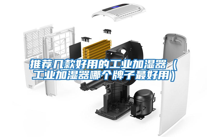 推薦幾款好用的工業(yè)加濕器（工業(yè)加濕器哪個(gè)牌子最好用）