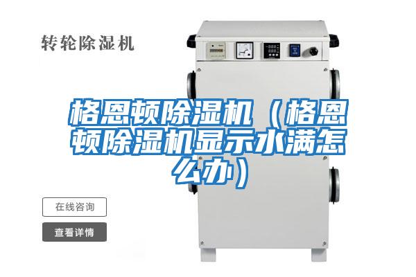 格恩頓除濕機(格恩頓除濕機顯示水滿怎么辦)