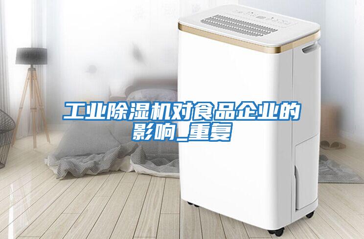 工業除濕機對食品企業的影響_重復