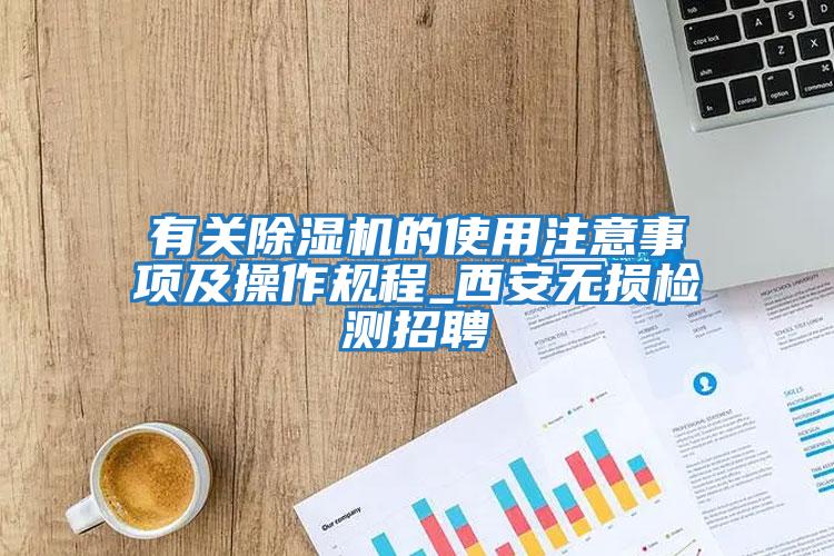 有關除濕機的使用注意事項及操作規程_西安無損檢測招聘