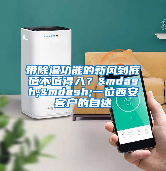 帶除濕功能的新風(fēng)到底值不值得入？&mdash;&mdash;一位西安客戶的自述