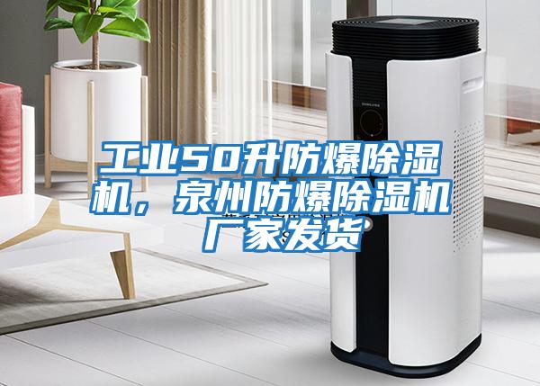 工業50升防爆除濕機，泉州防爆除濕機 廠家發貨