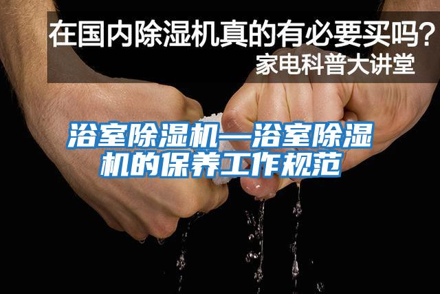 浴室除濕機—浴室除濕機的保養工作規范