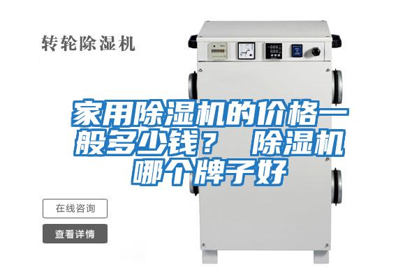 家用除濕機的價格一般多少錢？ 除濕機哪個牌子好