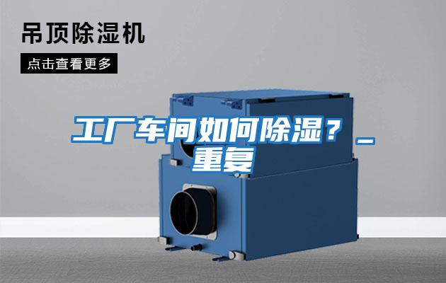 工廠車間如何除濕？_重復(fù)